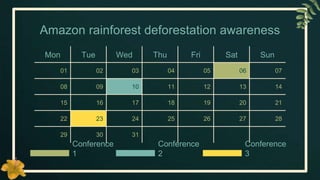 Mon Tue Wed Thu Fri Sat Sun
01 02 03 04 05 06 07
08 09 10 11 12 13 14
15 16 17 18 19 20 21
22 23 24 25 26 27 28
29 30 31
Amazon rainforest deforestation awareness
Conference
1
Conference
2
Conference
3
 