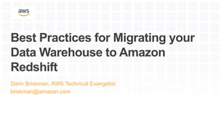 Best Practices for Migrating your
Data Warehouse to Amazon
Redshift
Darin Briskman, AWS Technical Evangelist
briskman@amazon.com
 