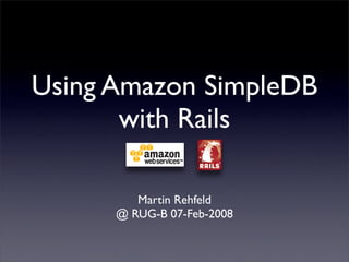 Using Amazon SimpleDB
       with Rails

         Martin Rehfeld
      @ RUG-B 07-Feb-2008