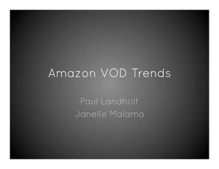 Amazon VOD Trends

    Paul Landholt
   Janelle Malama
 