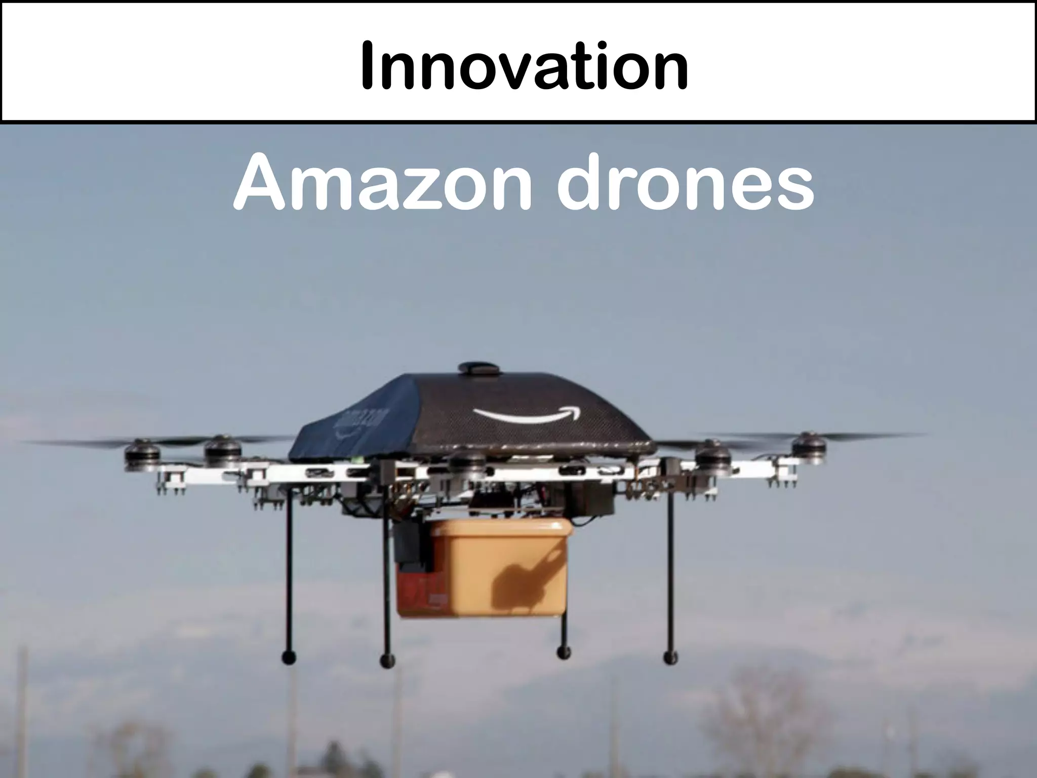 Innovation
Amazon drones
 
