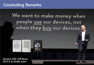 Concluding Remarks
Amazon CEO Jeff Bezos
2012.9 @ Kindle event
 