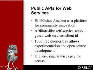 Public APIs for Web
Services
• Establishes Amazon as a platform
for community innovation
• Affiliate-like self-service set...