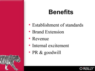Benefits
• Establishment of standards
• Brand Extension
• Revenue
• Internal excitement
• PR & goodwill
 