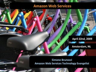 Amazon Web Services Simone Brunozzi Amazon Web Services Technology Evangelist Amsterdam, NL April 22nd, 2009 