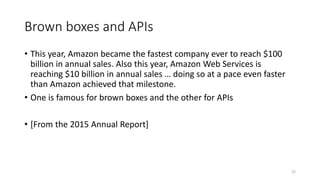 Brown boxes and APIs
• This year, Amazon became the fastest company ever to reach $100
billion in annual sales. Also this ...