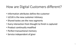 How are Digital Customers different?
• Information attributes define the customer
• UI/UX is the new customer intimacy
• S...