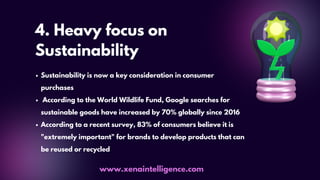 4. Heavy focus on
Sustainability
Sustainability is now a key consideration in consumer
purchases
According to the World Wi...
