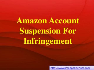 Amazon Account
Suspension For
Infringement
http://www.proappealservice.com
 