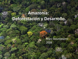 Amazonía:
Deforestación y Desarrollo
Marc Dourojeanni
2016
 