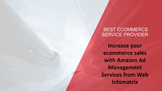 BEST ECOMMERCE
SERVICE PROVIDER
Increase your
ecommerce sales
with Amazon Ad
Management
Services from Web
Infomatrix
 