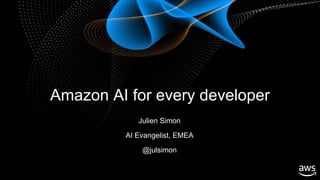 © 2016, Amazon Web Services, Inc. or its Affiliates. All rights reserved.
Julien Simon
AI Evangelist, EMEA
@julsimon
Amazon AI for every developer
 