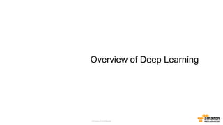 Amazon Confidential
Overview of Deep Learning
 