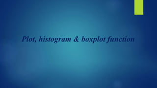 Plot, histogram & boxplot function
 