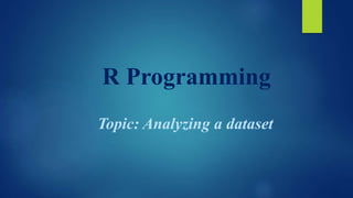 R Programming
Topic: Analyzing a dataset
 