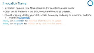 Invocation Name
• Invocation name is how Alexa identifies the capability a user wants
• Often this is the name if the Skil...