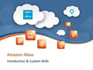 Amazon Alexa
Introduction & Custom Skills
 