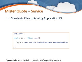 Mister Quote – Service
• Constants File containing Application ID
Source Code: https://github.com/Code2Bits/Alexa-Skills-Samples/
 