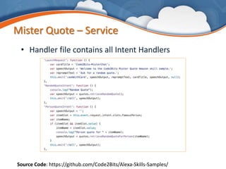 Mister Quote – Service
• Handler file contains all Intent Handlers
Source Code: https://github.com/Code2Bits/Alexa-Skills-Samples/
 