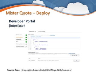 Mister Quote – Deploy
Developer Portal
{Interface}
Source Code: https://github.com/Code2Bits/Alexa-Skills-Samples/
 