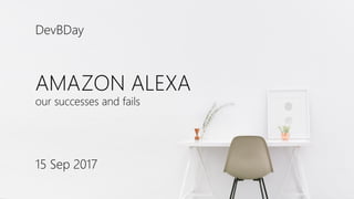 AMAZON ALEXA
our successes and fails
15 Sep 2017
DevBDay
 