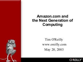 Amazon.com and
the Next Generation of
Computing
Tim O'Reilly
www.oreilly.com
May 20, 2003
 