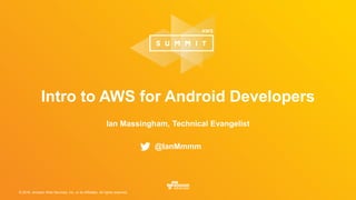 © 2016, Amazon Web Services, Inc. or its Affiliates. All rights reserved.
Intro to AWS for Android Developers
Ian Massingham, Technical Evangelist
@IanMmmm
 