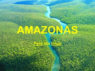 AMAZONAS
  Peio eta Iñigo
 