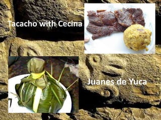 Tacacho with Cecina
Juanes de Yuca
