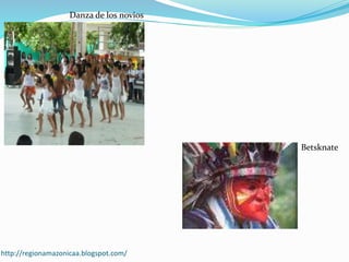 http://regionamazonicaa.blogspot.com/
Danza de los novios
Betsknate
