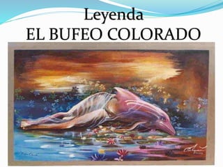 Leyenda
EL BUFEO COLORADO