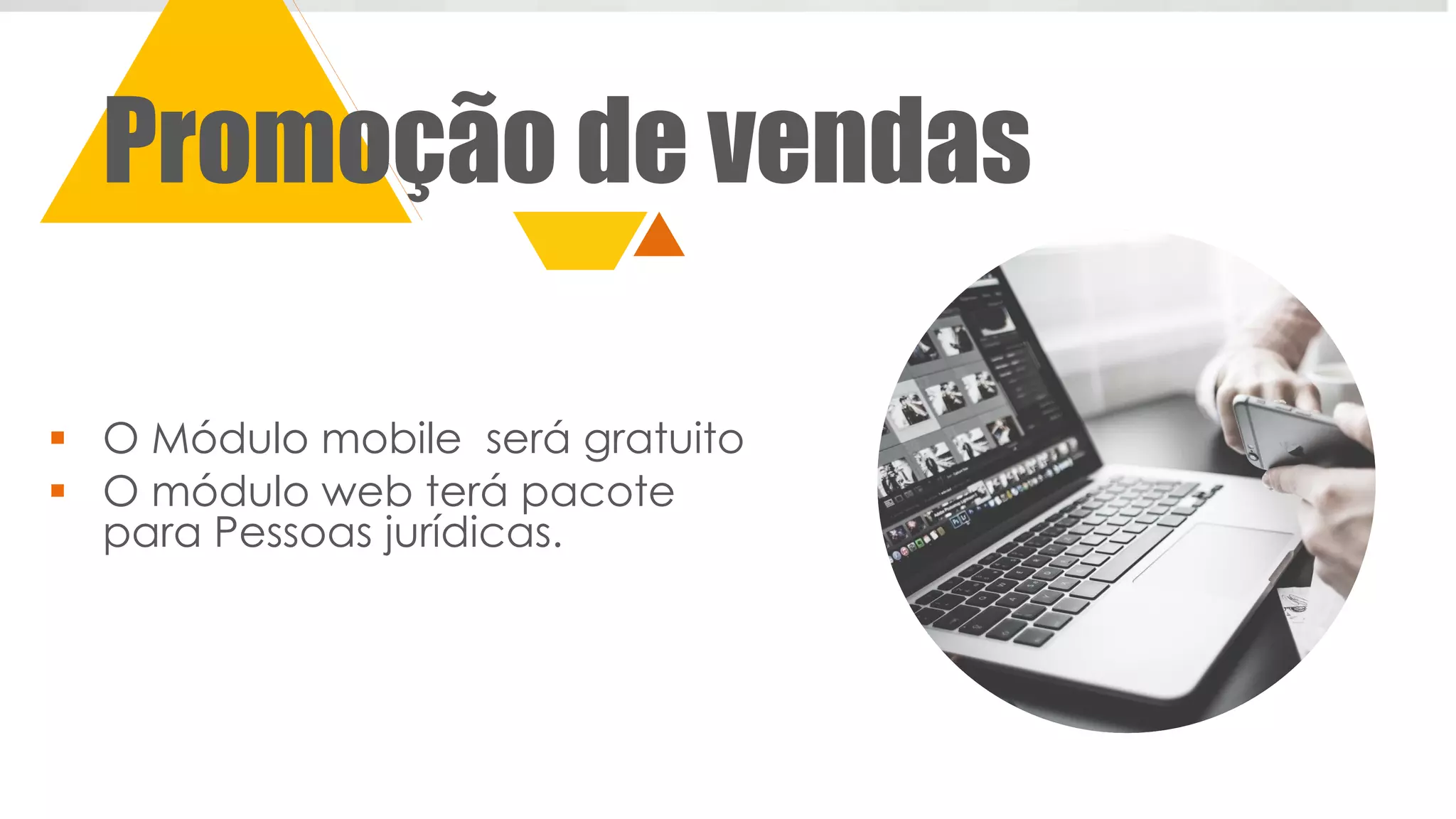 Promoção de vendas
 O Módulo mobile será gratuito
 O módulo web terá pacote
para Pessoas jurídicas.
 