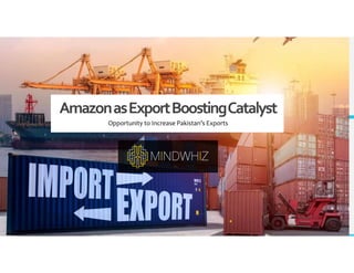 AmazonasExportBoostingCatalyst
Opportunity to Increase Pakistan’s Exports
 