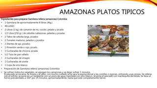 AMAZONAS PLATOS TIPICOS
Ingredientes para preparar Gamitana rellena (amazonas) Colombia
• 1 Gamitana de aproximadamente 8 ...