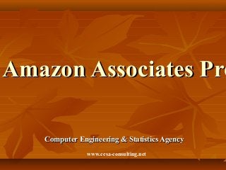 Amazon Associates ProAmazon Associates Pro
Computer Engineering & Statistics AgencyComputer Engineering & Statistics Agency
www.cesa-consulting.net
 