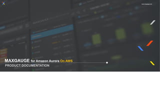 www.maxgauge.com
MAXGAUGE for Amazon Aurora On AWS
PRODUCT DOCUMENTATION
 
