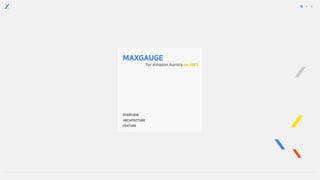 MAXGAUGE
for Amazon Aurora on AWS
OVERVIEW
ARCHITECTURE
FEATURE
 