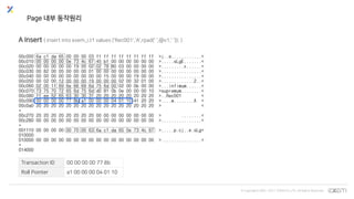 © Copyrights 2001~2017 EXEM CO.,LTD. All Rights Reserved.
A Insert ( insert into exem_i.t1 values ('Rec001','A',rpad(' ',@v1,' ')); )
Transaction ID 00 00 00 00 77 8b
Roll Pointer a1 00 00 00 04 01 10
Page 내부 동작원리
 