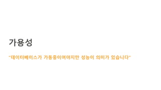 가용성
“데이터베이스가 가동중이여야지만 성능이 의미가 있습니다”
 