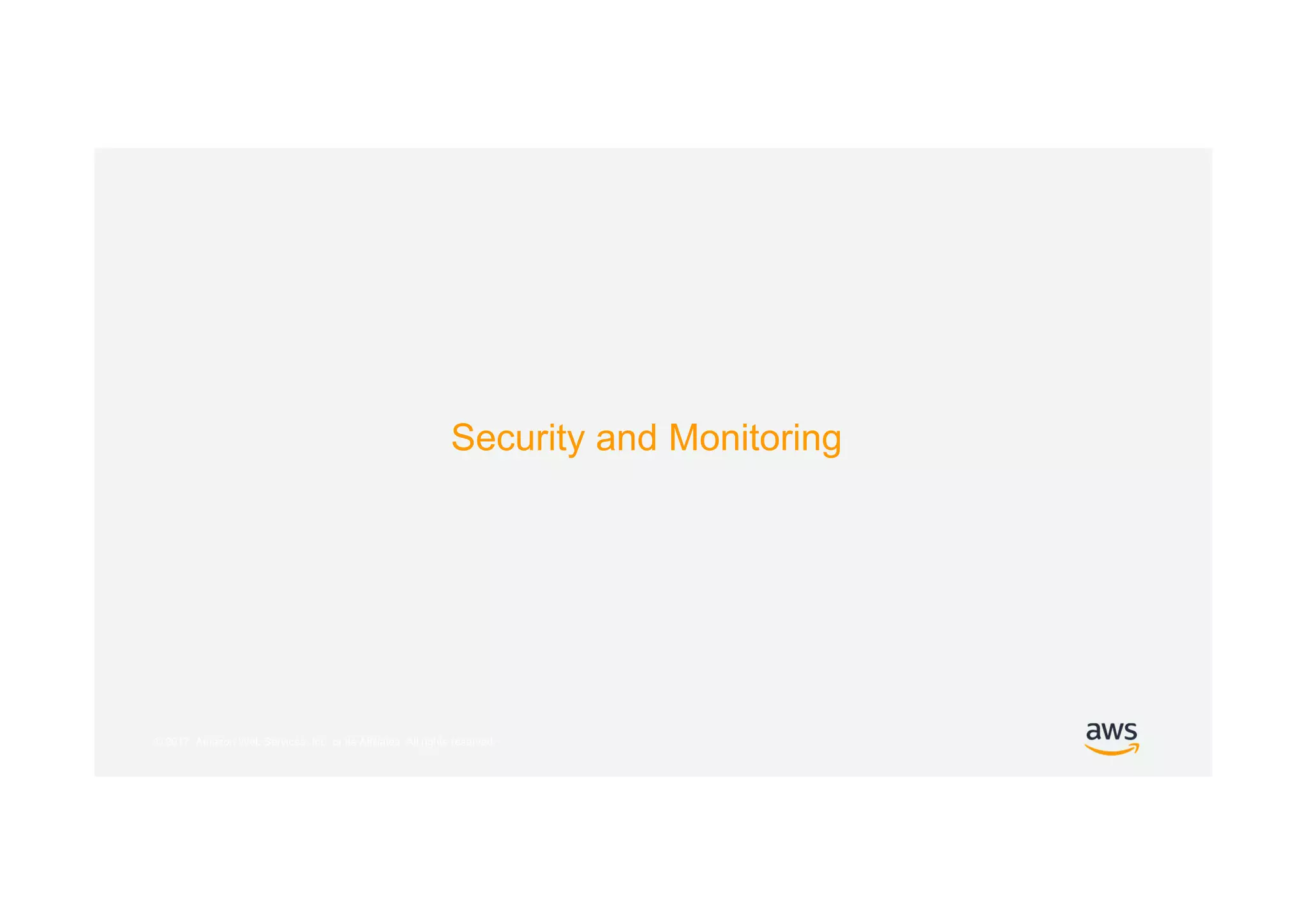 © 2017, Amazon Web Services, Inc. or its Affiliates. All rights reserved.
Security and Monitoring
 