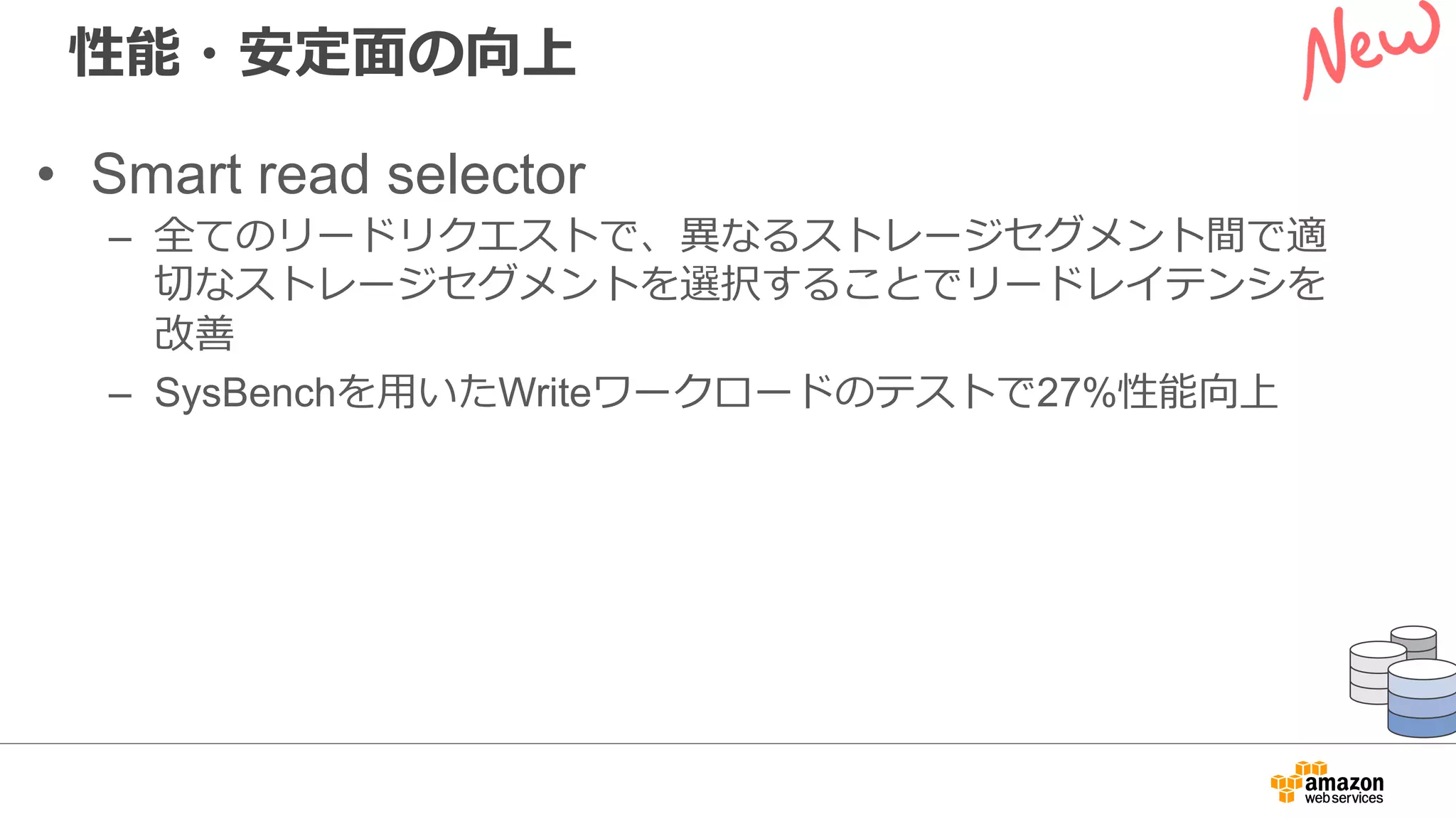 性能・安定⾯の向上
• Smart read selector
– 全てのリードリクエストで、異なるストレージセグメント間で適
切なストレージセグメントを選択することでリードレイテンシを
改善
– SysBenchを⽤いたWriteワークロードのテストで27%性能向上
 