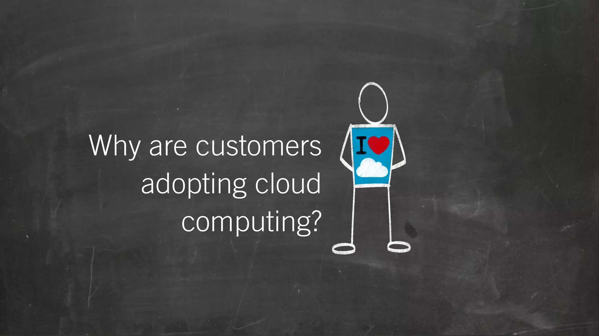 Why are customers
adopting cloud
computing?

 