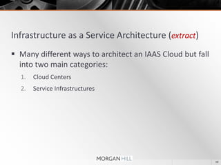 Infrastructure as a Service Architecture (extract)Delivered through a variety of physical and virtual servicesWorkload most often delivered by virtual servers but not alwaysVirtualisation based mainly on  Xen Hypervisor and VMWare HypervisorAWS mainly is based on XEN with support for other VMTerremark Based on VMWare8