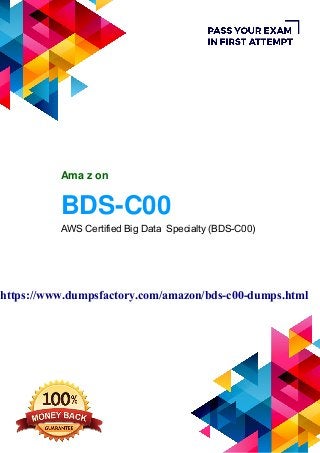 BDS-C00
Ama z on
AWS Certified Big Data Specialty (BDS-C00)
https://www.dumpsfactory.com/amazon/bds-c00-dumps.html
 
