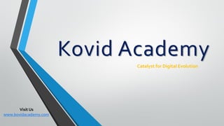 Kovid Academy
Catalyst for Digital Evolution
Visit Us
www.kovidacademy.com
 