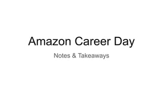 Amazon Career Day
Notes & Takeaways
 