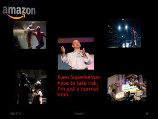 Even Superheroes
have to take risk,
I’m just a normal
man.
1/28/2015 16Group-2
 