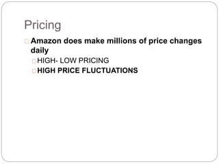 Pricing
Amazon does make millions of price changes
daily
HIGH- LOW PRICING
HIGH PRICE FLUCTUATIONS
 