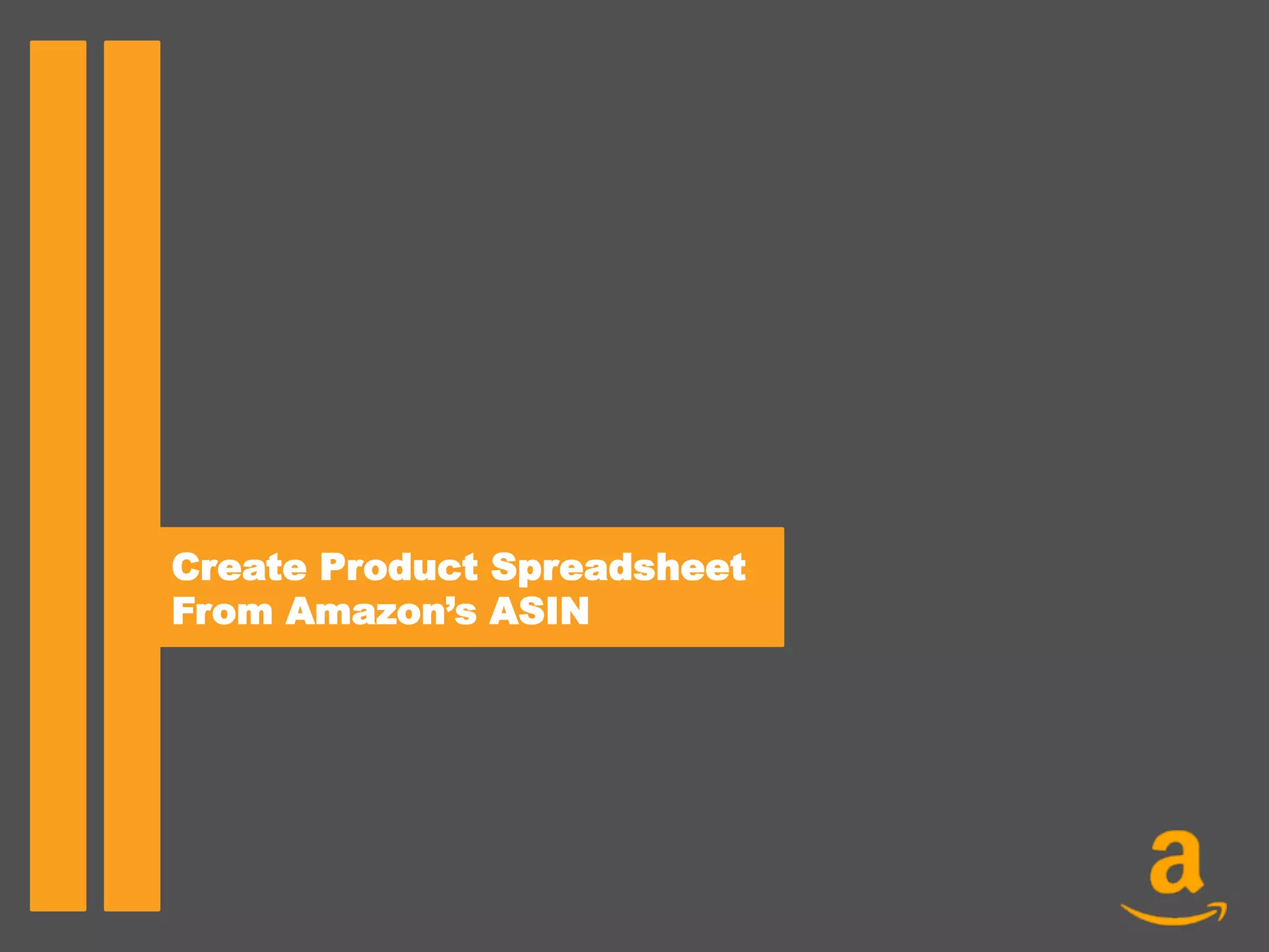 Create Product Spreadsheet
From Amazon’s ASIN
 