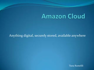 Amazon Cloud Anything digital, securely stored, available anywhere   Tuna Rumelili 